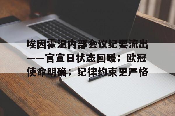 埃因霍温内部会议纪要流出——官宣日状态回暖；欧冠使命明确；纪律约束更严格的简单介绍